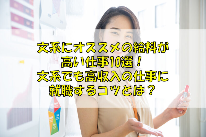 文系にオススメの給料が高い仕事10選 文系でも高収入の仕事に就職するコツとは