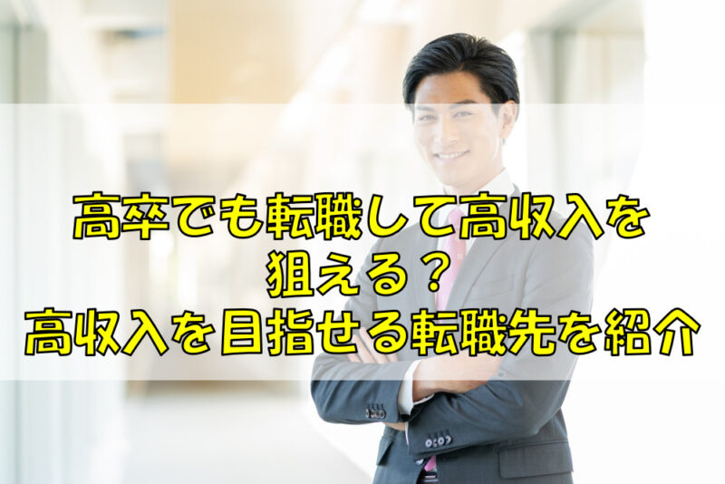 高卒でも転職して高収入を狙える 高収入を目指せる転職先を紹介