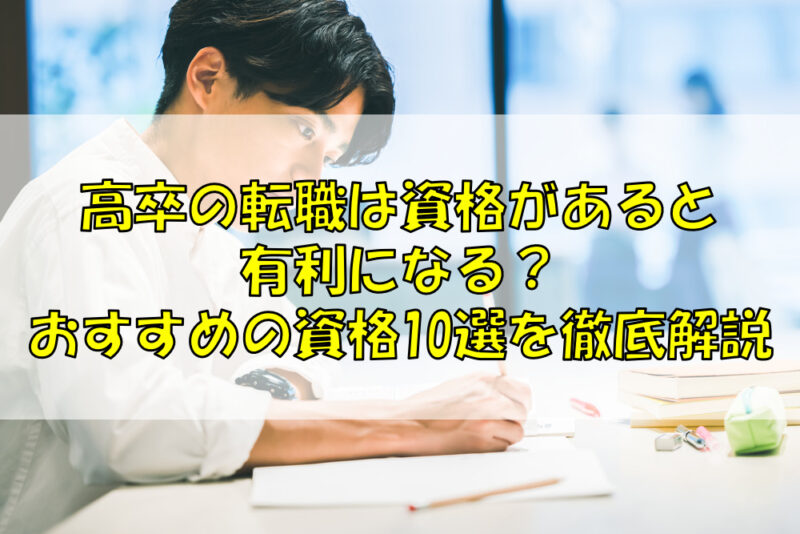 高卒の転職は資格があると有利になる おすすめの資格10選を徹底解説