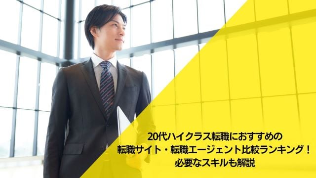 20代ハイクラス転職におすすめの転職サイト・転職エージェント比較ランキング15選！必要なスキルも解説