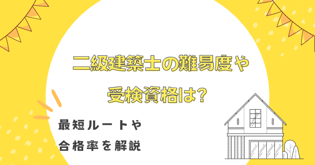 二級建築士の受検資格や難易度は？最短ルートや合格率を解説