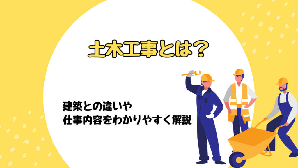 土木工事とは？建築との違いや仕事内容をわかりやすく解説