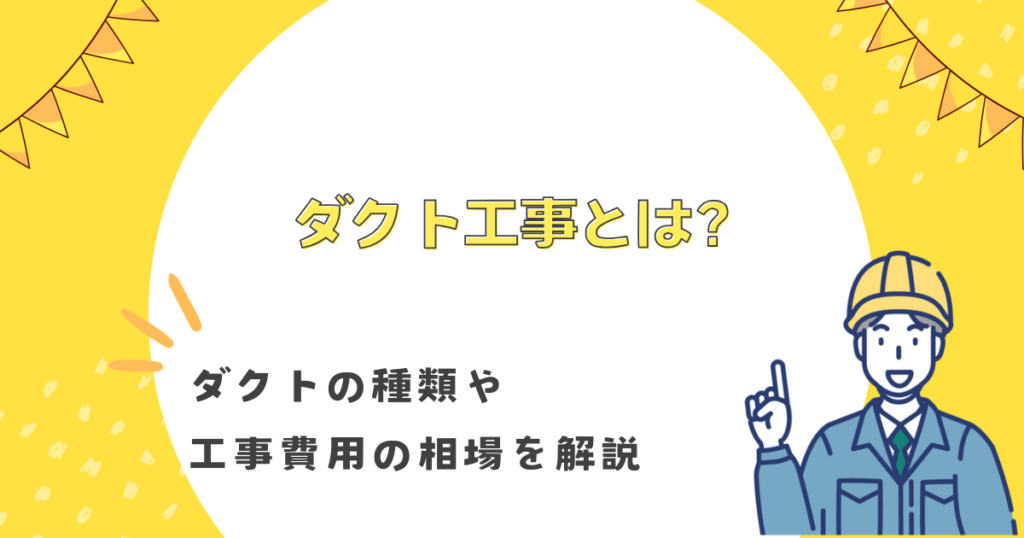 ダクト工事とは？ダクトの種類や工事費用の相場を解説