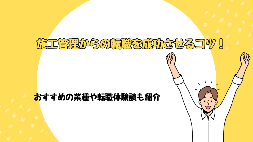 施工管理からの転職を成功させるコツ！おすすめの業種や転職体験談も紹介