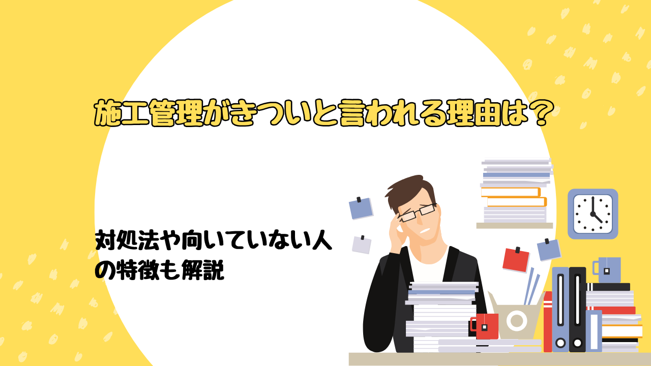 施工管理がきついと言われる理由は？