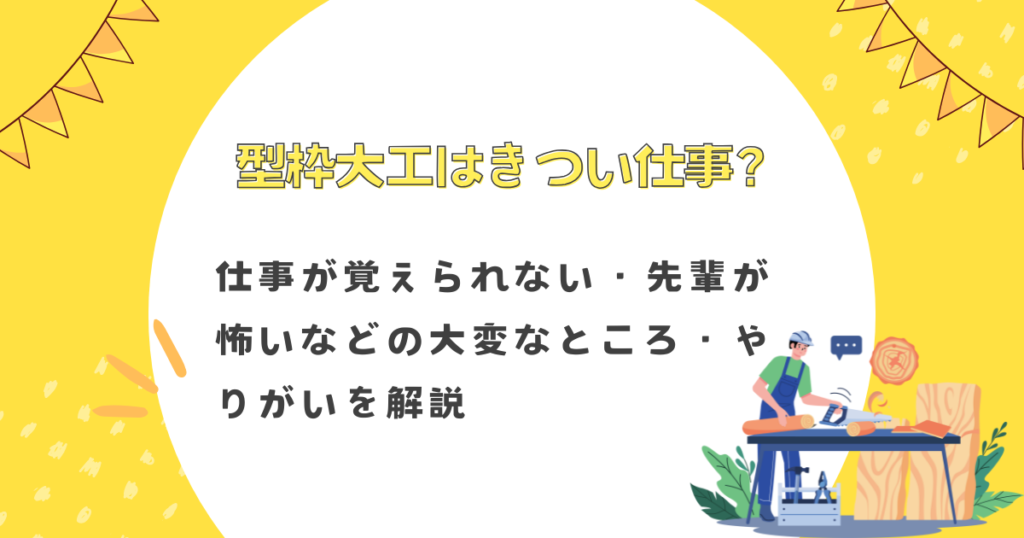 型枠大工はきつい仕事？仕事が覚えられない・先輩が怖いなどの大変なところ・やりがいを解説
