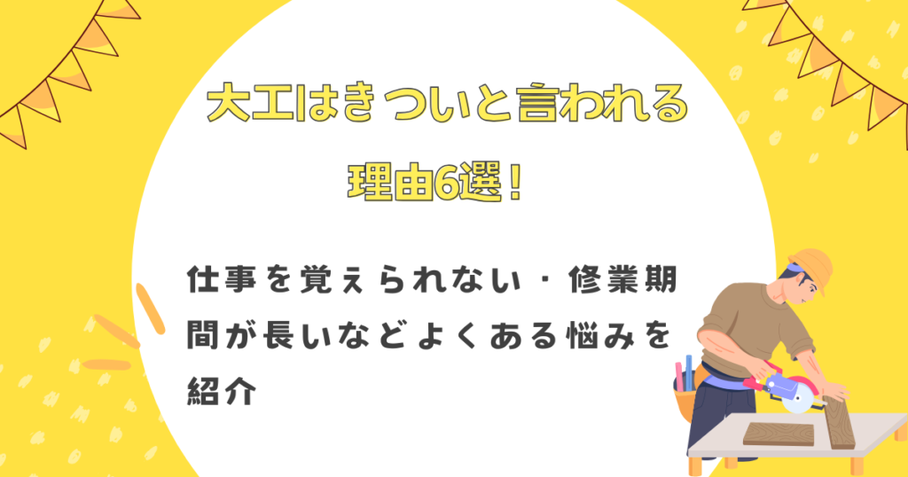 大工はきついと言われる理由6選！仕事を覚えられない・修業期間が長いなどよくある悩みを紹介