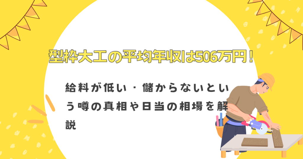 型枠大工の平均年収は506万円！給料が低い・儲からないという噂の真相や日当の相場を解説