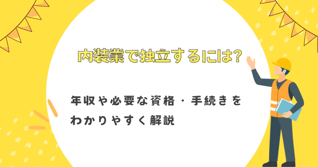 内装業で独立するには？年収や必要な資格・手続きをわかりやすく解説