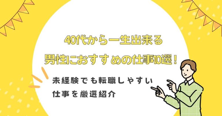 40代から一生出来る男性におすすめの仕事10選！未経験でも転職しやすい仕事を厳選紹介
