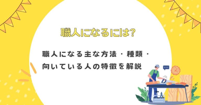 職人になるには？職人になる主な方法・種類・向いている人の特徴を解説