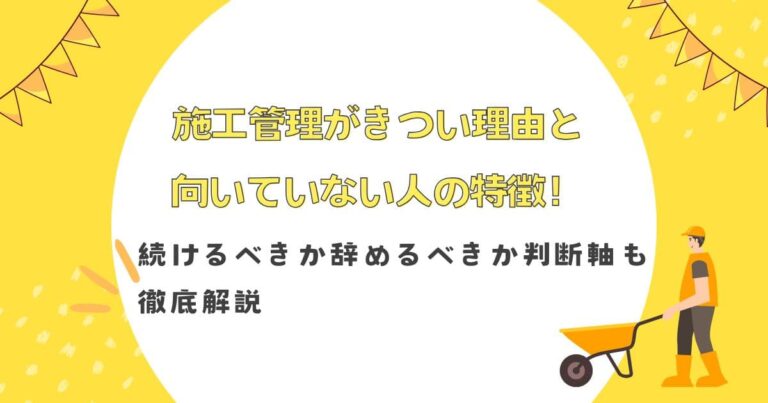 施工管理がきつい理由と向いていない人の特徴！続けるべきか辞めるべきか判断軸も徹底解説