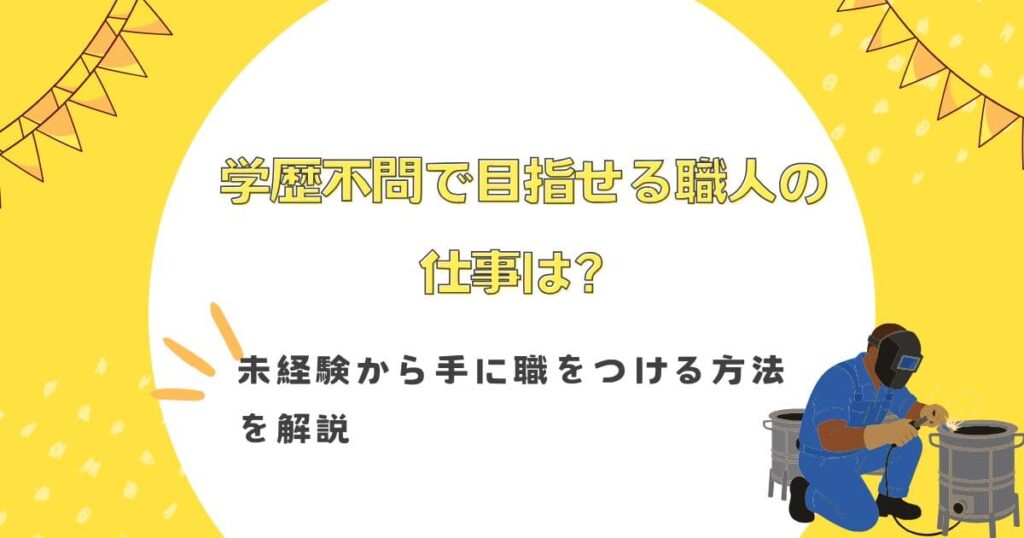 学歴不問で目指せる職人の仕事は？未経験から手に職をつける方法を解説