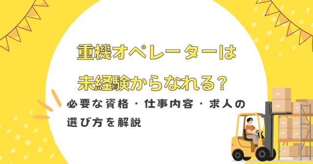 重機オペレーターは未経験からなれる？必要な資格・仕事内容・求人の選び方を解説