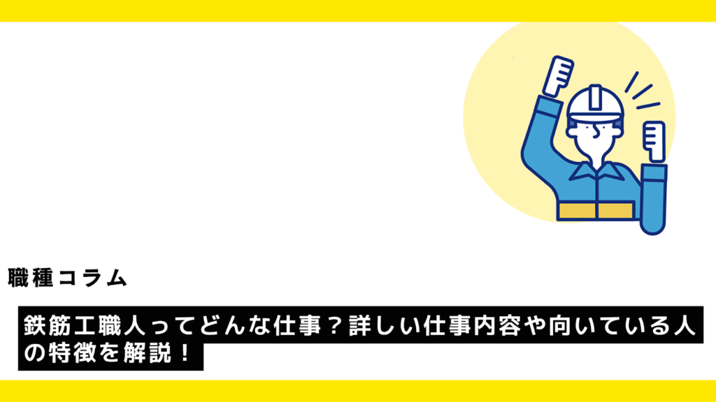 鉄筋工職人ってどんな仕事？詳しい仕事内容や向いている人の特徴を解説！?